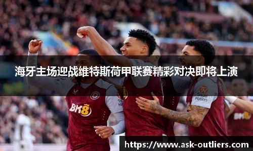 海牙主场迎战维特斯荷甲联赛精彩对决即将上演